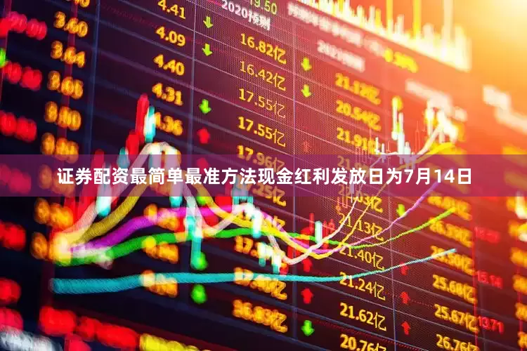 证券配资最简单最准方法现金红利发放日为7月14日