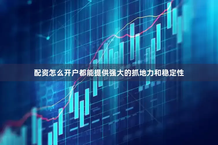 配资怎么开户都能提供强大的抓地力和稳定性