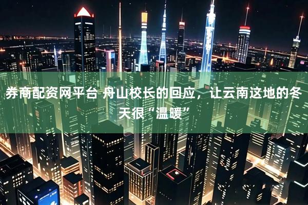 券商配资网平台 舟山校长的回应,让云南这地的冬天很“温暖”